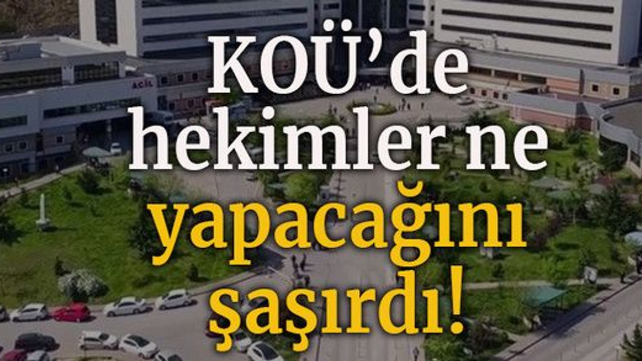 KOÜ’de hekimler ne yapacağını şaşırdı!